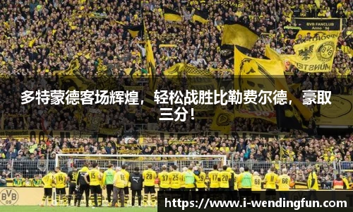 多特蒙德客场辉煌，轻松战胜比勒费尔德，豪取三分！