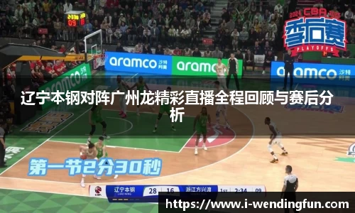 辽宁本钢对阵广州龙精彩直播全程回顾与赛后分析