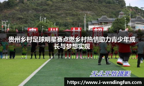 贵州乡村足球明星赛点燃乡村热情助力青少年成长与梦想实现
